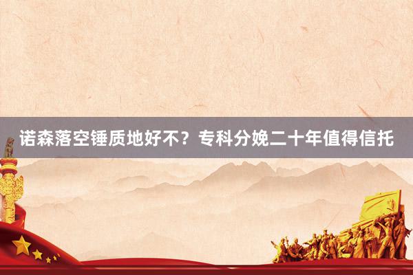 诺森落空锤质地好不？专科分娩二十年值得信托