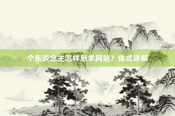 个东说念主怎样恳求网站？体式详解