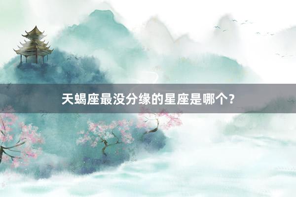 天蝎座最没分缘的星座是哪个？