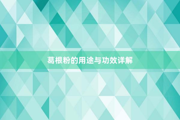 葛根粉的用途与功效详解