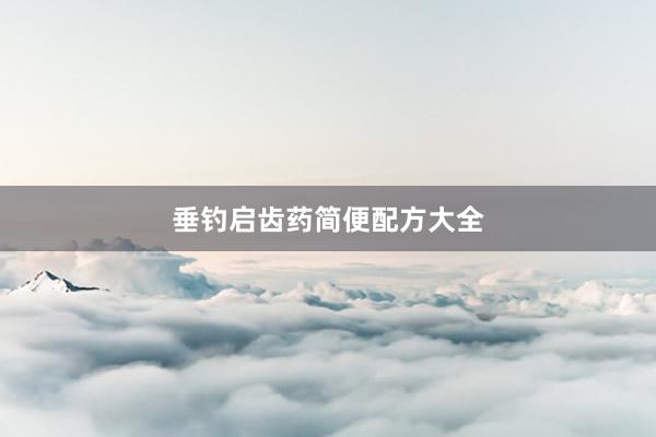 垂钓启齿药简便配方大全